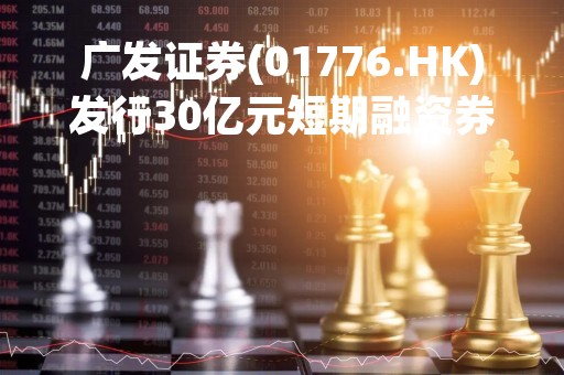 广发证券(01776.HK)发行30亿元短期融资券