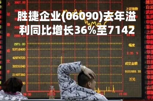 胜捷企业(06090)去年溢利同比增长36%至7142.5万新元