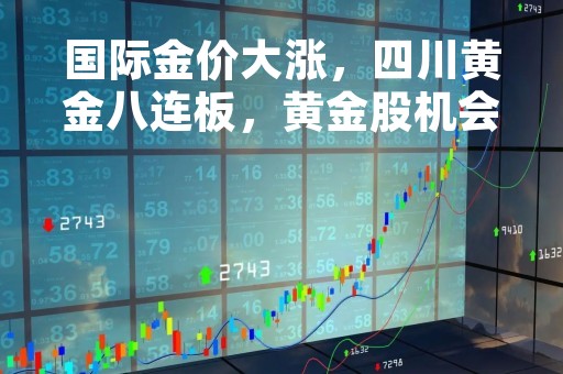 国际金价大涨，四川黄金八连板，黄金股机会来了？