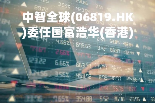 中智全球(06819.HK)委任国富浩华(香港)为核数师