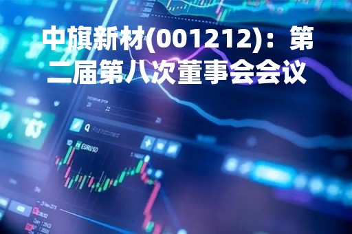 中旗新材(001212)：第二届第八次董事会会议决议，审议3项议案获通过