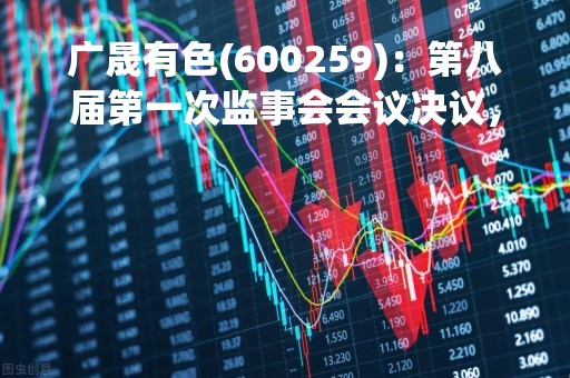 广晟有色(600259)：第八届第一次监事会会议决议，审议关于归还募集资金及继续使用部分闲置募集资金暂时补充流动资金的议案