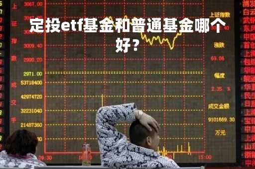 定投etf基金和普通基金哪个好？