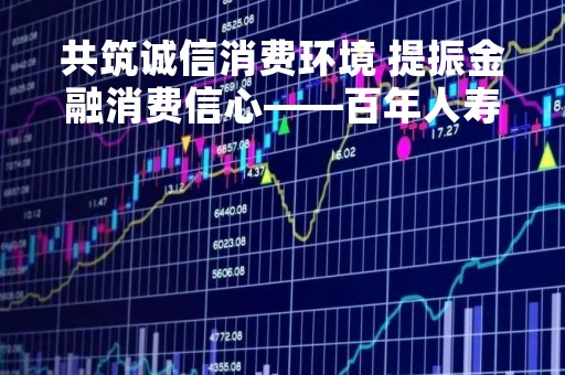 共筑诚信消费环境 提振金融消费信心――百年人寿启动“3・15”消费者权益保护教育宣传周活动