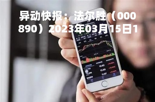 异动快报：法尔胜（000890）2023年03月15日14时50分触及涨停板