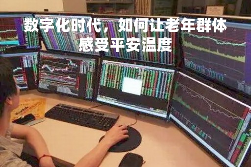 数字化时代，如何让老年群体感受平安温度
