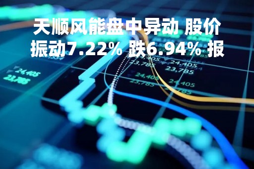 天顺风能盘中异动 股价振动7.22% 跌6.94% 报13.54元