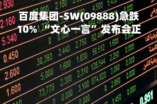 百度集团-SW(09888)急跌10% “文心一言”发布会正在进行中