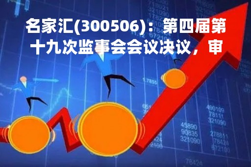 名家汇(300506)：第四届第十九次监事会会议决议，审议关于延期归还闲置募集资金并继续用于暂时补充流动资金的议案