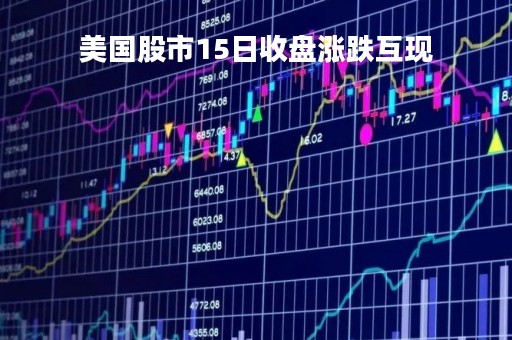 美国股市15日收盘涨跌互现