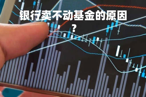 银行卖不动基金的原因？