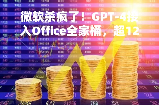 微软杀疯了！GPT-4接入Office全家桶，超12亿人将解放双手