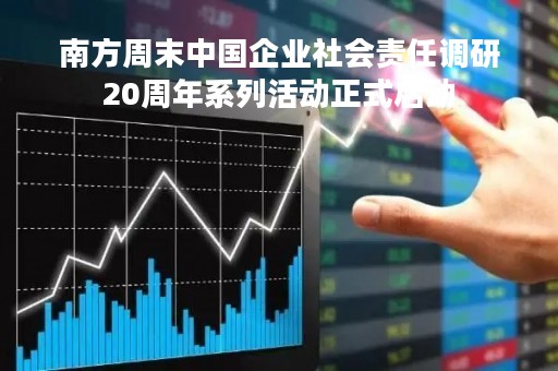南方周末中国企业社会责任调研20周年系列活动正式启动