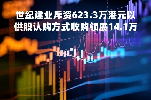 世纪建业斥资623.3万港元以供股认购方式收购领展14.1万个基金单位