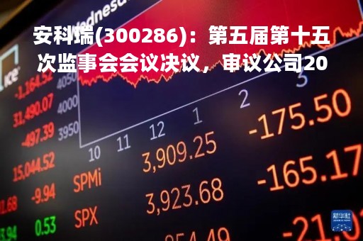 安科瑞(300286)：第五届第十五次监事会会议决议，审议公司2022年度监事会工作报告等议案