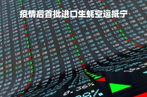 疫情后首批进口生蚝空运抵宁