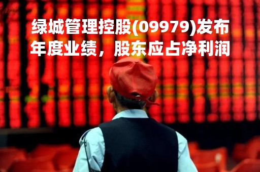 绿城管理控股(09979)发布年度业绩，股东应占净利润7.45亿元 同比增31.7%