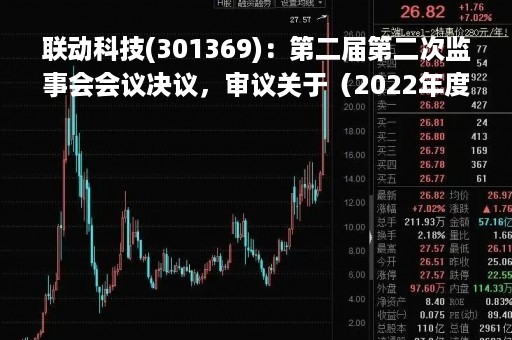 联动科技(301369)：第二届第二次监事会会议决议，审议关于（2022年度监事会工作报告）的议案等议案