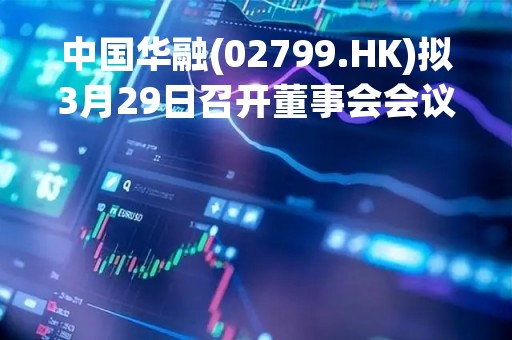 中国华融(02799.HK)拟3月29日召开董事会会议审批年度业绩