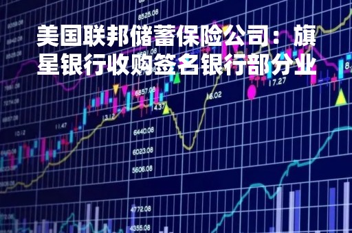 美国联邦储蓄保险公司：旗星银行收购签名银行部分业务