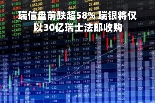 瑞信盘前跌超58% 瑞银将仅以30亿瑞士法郎收购