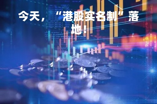 今天,“港股实名制”落地!
