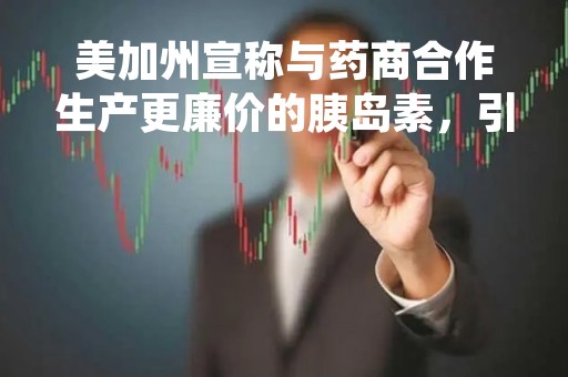 美加州宣称与药商合作生产更廉价的胰岛素，引发民众对“税收滥用”的担忧