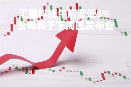 汇量科技午后涨近5% 公司将于下周四发布业绩