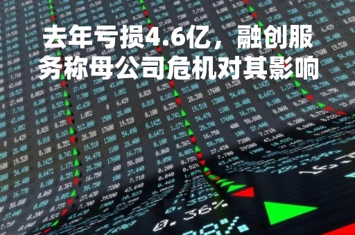去年亏损4.6亿，融创服务称母公司危机对其影响逐步减小