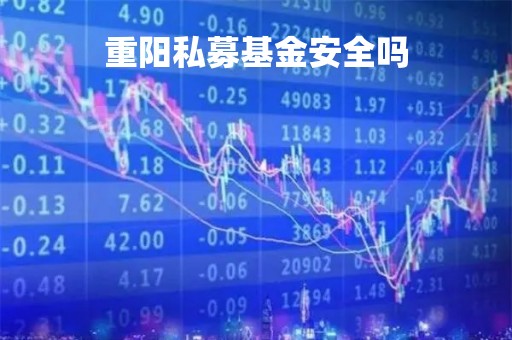 重阳私募基金安全吗「重阳私募基金安全吗知乎」