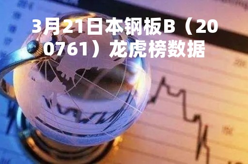 3月21日本钢板B（200761）龙虎榜数据