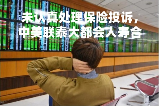 未认真处理保险投诉，中美联泰大都会人寿合计被罚3万元