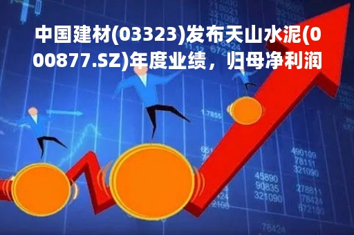 中国建材(03323)发布天山水泥(000877.SZ)年度业绩，归母净利润45.42亿元。同比减少63.8%
