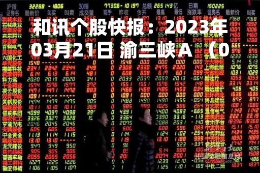 和讯个股快报：2023年03月21日 渝三峡Ａ （000565），该股股价成功突破年线压力位