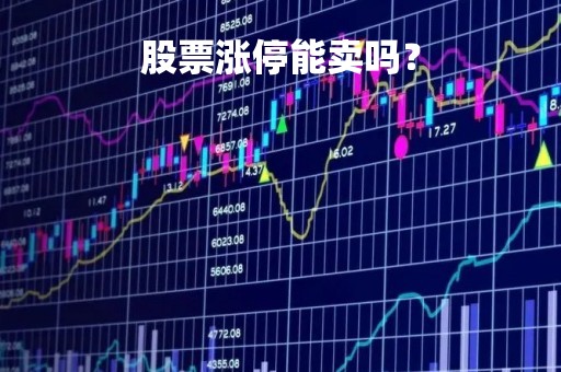 股票涨停能卖吗？「股票涨停可卖吗」