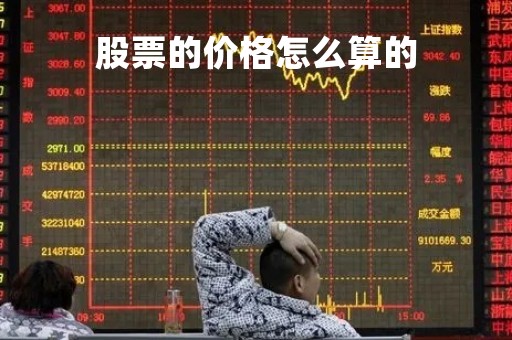 股票的价格怎么算的「股票价格怎么涨跌的怎么计算」