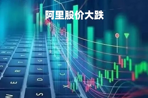 阿里股价大跌「阿里股价爆跌」