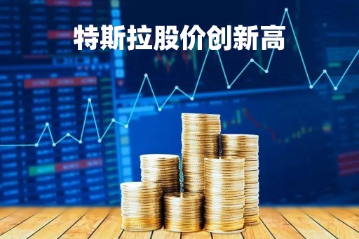特斯拉股价创新高「特斯拉股价飙升」