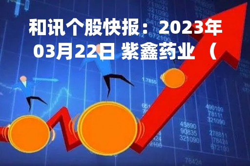 和讯个股快报：2023年03月22日 紫鑫药业 （002118），KDJ 指标出现低位金叉信号