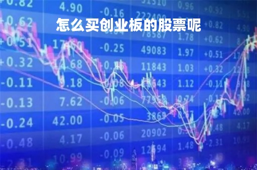怎么买创业板的股票呢「怎么买创业板的股票呢视频」