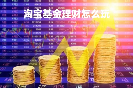 淘宝基金理财怎么玩「淘宝理财基金怎么赎回」