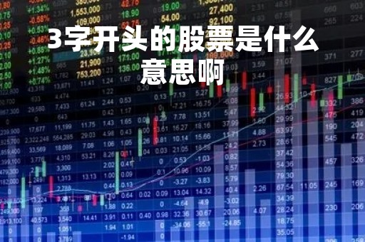 3字开头的股票是什么意思啊「3字开头是啥股票」