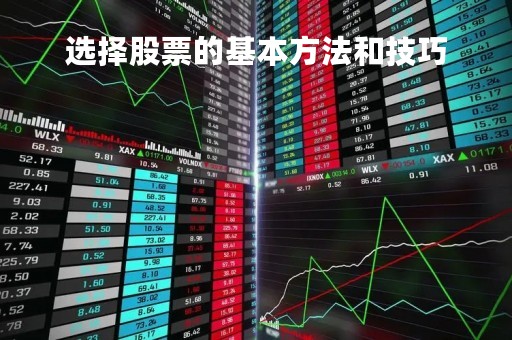 选择股票的基本方法和技巧「选择股票的基本方法和技巧有哪些」
