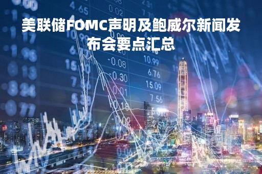 美联储FOMC声明及鲍威尔新闻发布会要点汇总