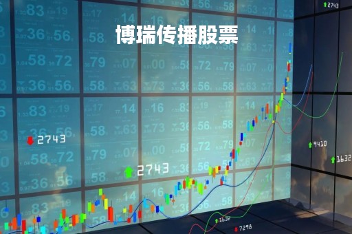 博瑞传播股票「博瑞传播股票东方财富网」