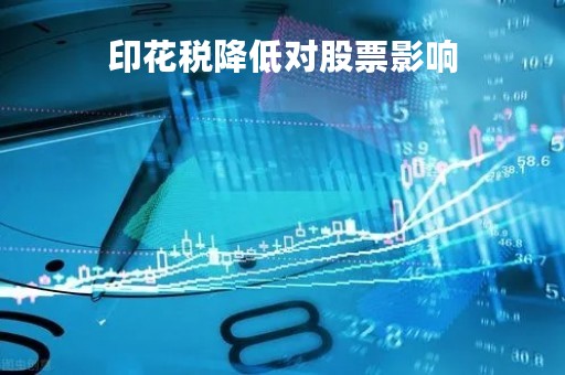印花税降低对股票影响「印花税提高,股市大幅下跌的原因」