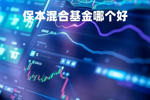 保本混合基金哪个好「保本基金是混合基金吗」