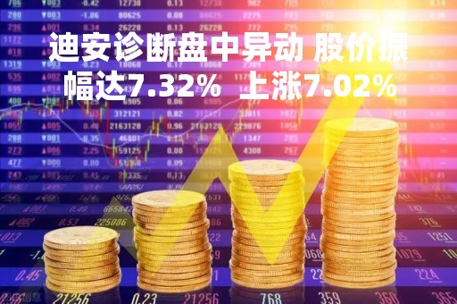 迪安诊断盘中异动 股价振幅达7.32%  上涨7.02%