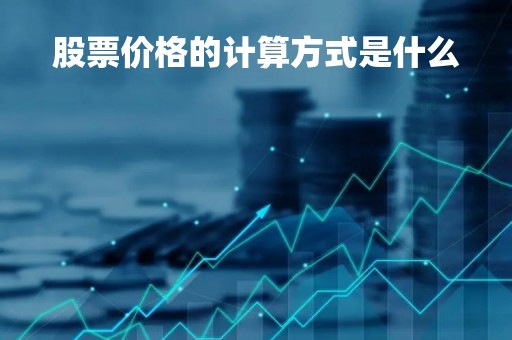 股票价格的计算方式是什么「股票价格的计算器」