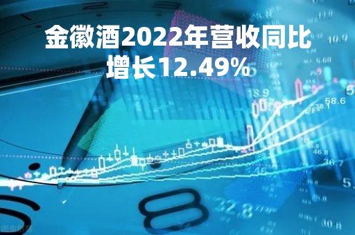 金徽酒2022年营收同比增长12.49%